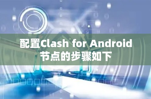 配置Clash for Android节点的步骤如下