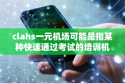 clahs一元机场可能是指某种快速通过考试的培训机构或教育模式，但具体含义可能因语境而异。以下是一些可能的解释和背景信息