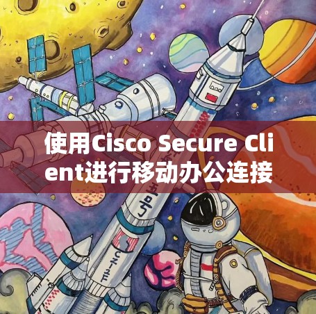 使用Cisco Secure Client进行移动办公连接的步骤如下