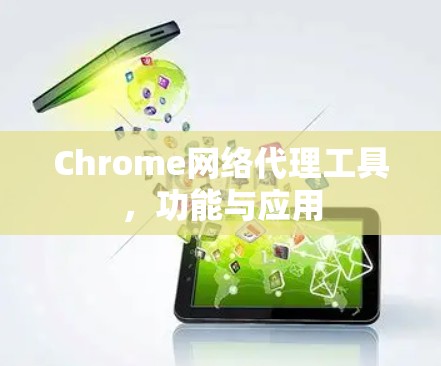 Chrome网络代理工具，功能与应用