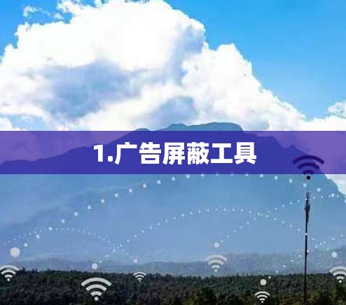 1.广告屏蔽工具 1.广告屏蔽工具