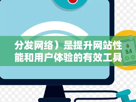 分发网络）是提升网站性能和用户体验的有效工具。以下是CDN网络优化工具的详细分类及其作用