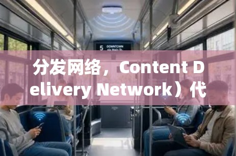 分发网络，Content Delivery Network）代理节点是一种用于加速内容分发和缓存的技术。通过部署代理节点，CDN可以将内容缓存到靠近用户的服务器，从而减少延迟，提升访问速度