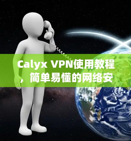 Calyx VPN使用教程，简单易懂的网络安全解决方案