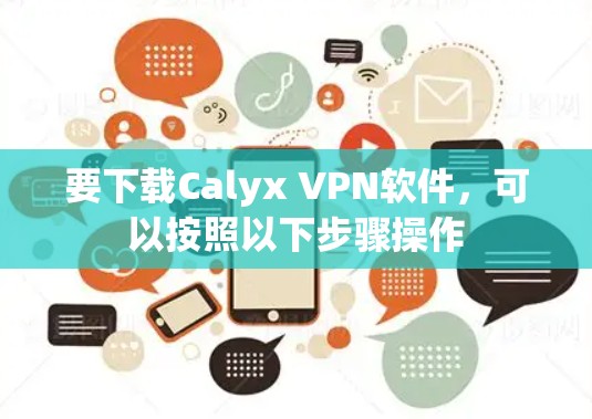 要下载Calyx VPN软件，可以按照以下步骤操作