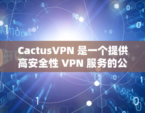 CactusVPN 是一个提供高安全性 VPN 服务的公司,全球线路覆盖广泛,包括美国、欧洲、亚洲等多个地区。以下是一些关于 CactusVPN 全球线路测速的信息和建议 CactusVPN 是一个提供高安全性 VPN 服务的公司,全球线路覆盖广泛,包括美国、欧洲、亚洲等多个地区。以下是一些关于 CactusVPN 全球线路测速的信息和建议
