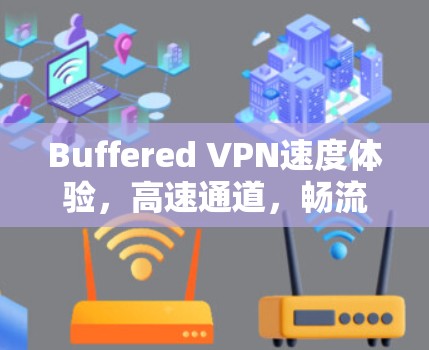 Buffered VPN速度体验，高速通道，畅流无限