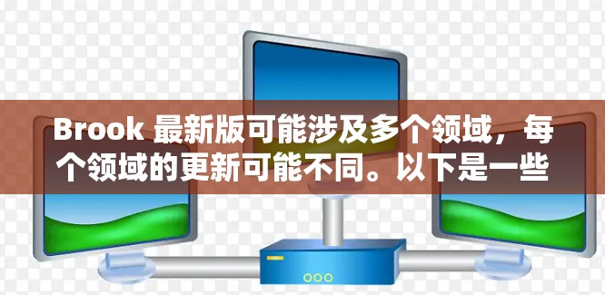 Brook 最新版可能涉及多个领域，每个领域的更新可能不同。以下是一些可能的最新版本信息