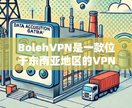 BolehVPN是一款位于东南亚地区的VPN服务提供商，提供多种服务器选择，适合科学上网和访问受限内容。以下是对BolehVPN的详细分析和使用指南