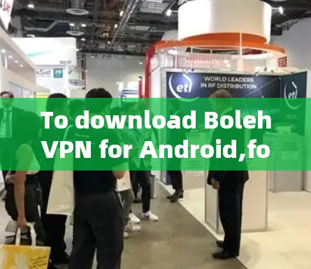 To download BolehVPN for Android,follow these organized steps: