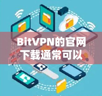 BitVPN的官网下载通常可以通过他们的官方网站进行。以下是步骤