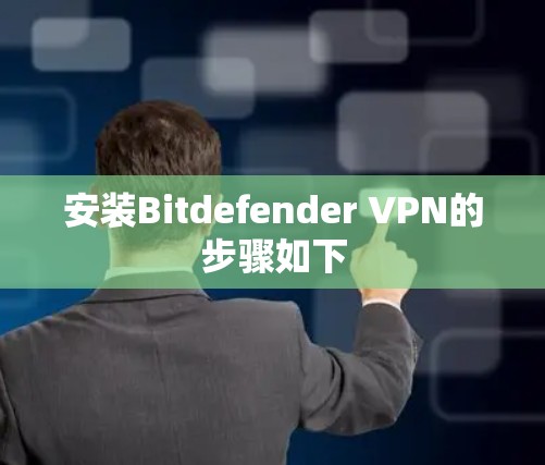 安装Bitdefender VPN的步骤如下 安装Bitdefender VPN的步骤如下