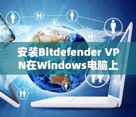 安装Bitdefender VPN在Windows电脑上步骤如下