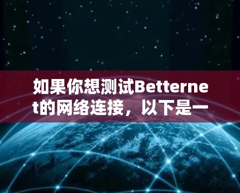 如果你想测试Betternet的网络连接，以下是一些常用的测试方法