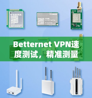Betternet VPN速度测试，精准测量与分析