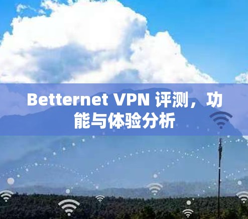 Betternet VPN 评测，功能与体验分析