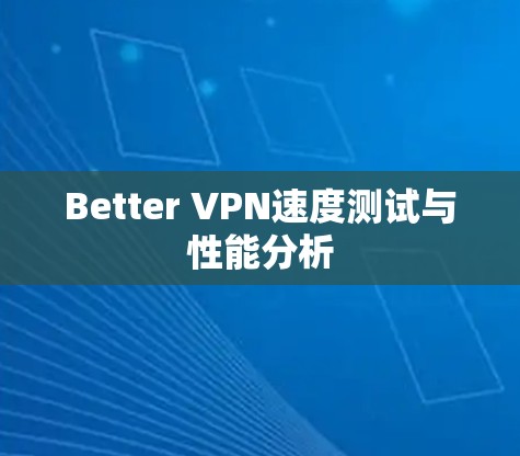 Better VPN速度测试与性能分析 Better VPN速度测试与性能分析