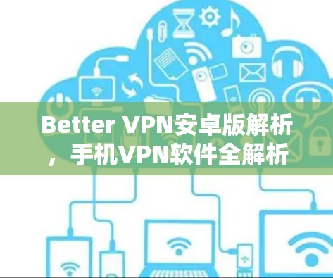 Better VPN安卓版解析,手机VPN软件全解析 Better VPN安卓版解析,手机VPN软件全解析