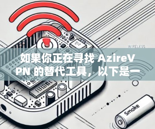 如果你正在寻找 AzireVPN 的替代工具,以下是一些隐私VPN的比较和推荐,帮助你选择最适合的替代方案 如果你正在寻找 AzireVPN 的替代工具,以下是一些隐私VPN的比较和推荐,帮助你选择最适合的替代方案