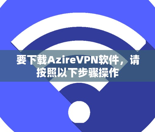 要下载AzireVPN软件，请按照以下步骤操作