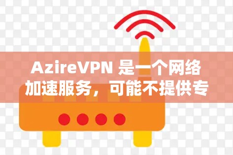 AzireVPN 是一个网络加速服务，可能不提供专门的电脑客户端。以下是一些可能的解决方法