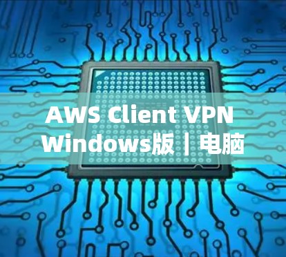 AWS Client VPN Windows版｜电脑连接配置方法