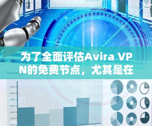 为了全面评估Avira VPN的免费节点，尤其是在速度和稳定性方面，我们可以按照以下步骤进行测试和分析