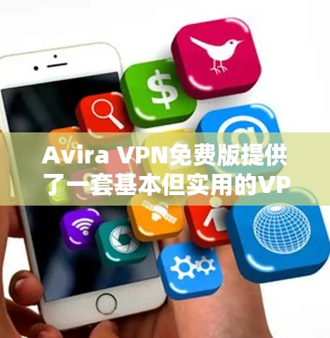 Avira VPN免费版提供了一套基本但实用的VPN功能，适合大多数个人用户的需求。以下是其主要功能和特点