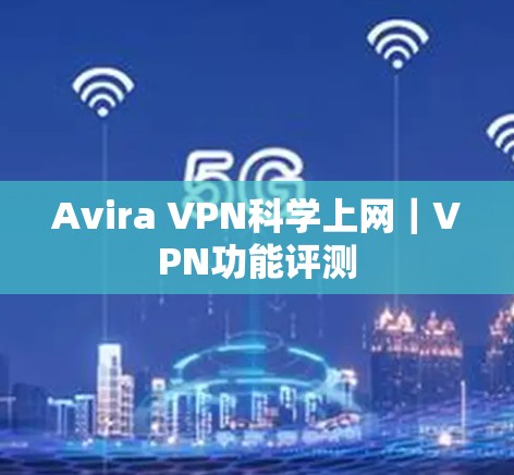 Avira VPN科学上网|VPN功能评测 Avira VPN科学上网|VPN功能评测