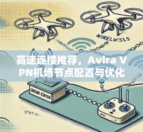 高速连接推荐，Avira VPN机场节点配置与优化技巧