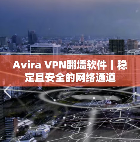 Avira VPN翻墙软件｜稳定且安全的网络通道