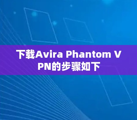 下载Avira Phantom VPN的步骤如下