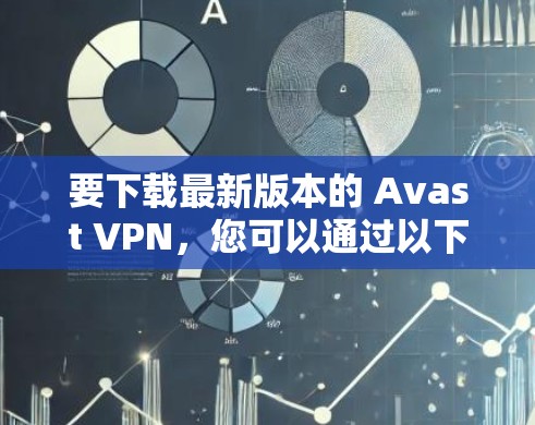 要下载最新版本的 Avast VPN,您可以通过以下步骤进行 要下载最新版本的 Avast VPN,您可以通过以下步骤进行