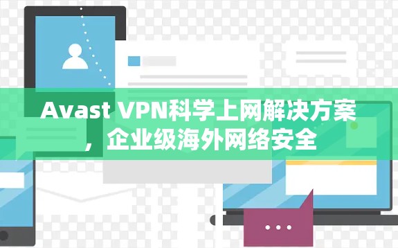 Avast VPN科学上网解决方案，企业级海外网络安全