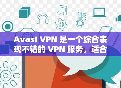 Avast VPN 是一个综合表现不错的 VPN 服务，适合那些追求隐私、安全和易用性的用户。以下是对 Avast VPN 的详细分析和总结