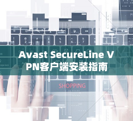 Avast SecureLine VPN客户端安装指南