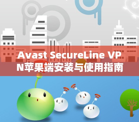 Avast SecureLine VPN苹果端安装与使用指南