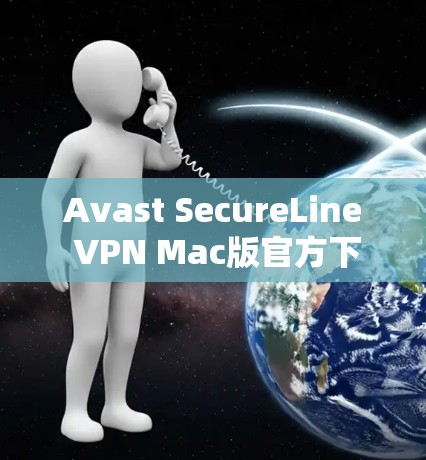Avast SecureLine VPN Mac版官方下载指南