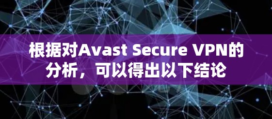 根据对Avast Secure VPN的分析，可以得出以下结论