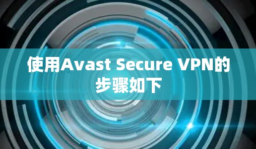 使用Avast Secure VPN的步骤如下