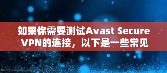 如果你需要测试Avast Secure VPN的连接，以下是一些常见的测试步骤和方法