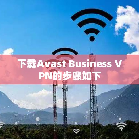 下载Avast Business VPN的步骤如下