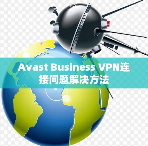 Avast Business VPN连接问题解决方法