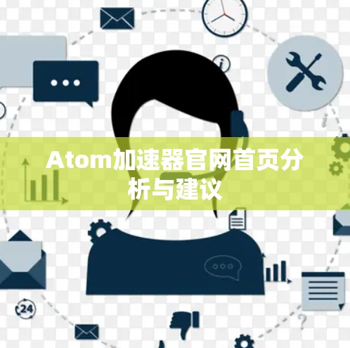 Atom加速器官网首页分析与建议