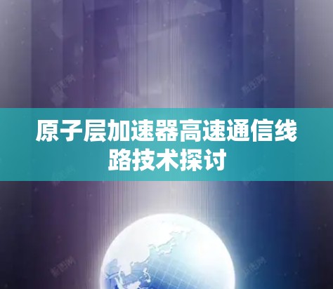 原子层加速器高速通信线路技术探讨