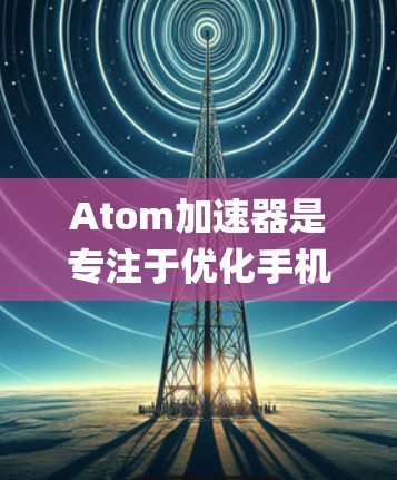 Atom加速器是专注于优化手机性能的应用程序，针对不同的操作系统可能会有不同的版本。目前，Atom加速器确实有一个适用于iOS设备的版本，你可以在App Store中找到