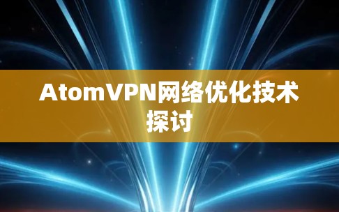 AtomVPN网络优化技术探讨