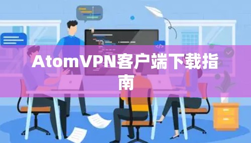 AtomVPN客户端下载指南