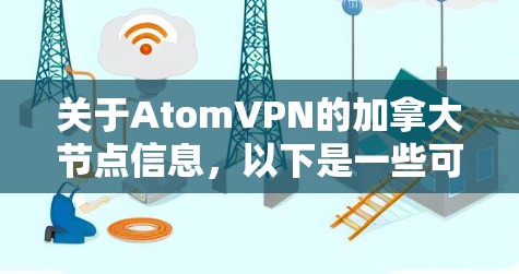 关于AtomVPN的加拿大节点信息，以下是一些可能的问题及其解答