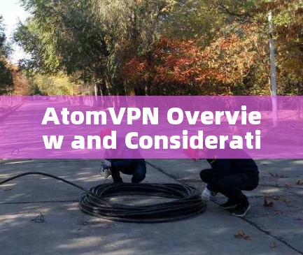 AtomVPN Overview and Considerations